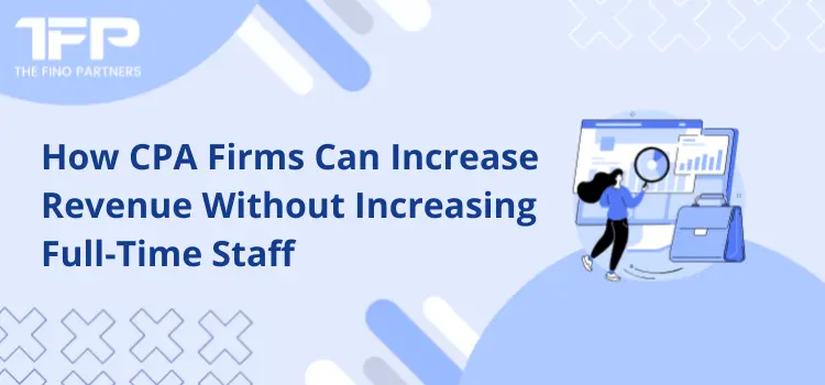How CPA Firms Can Increase Revenue Without Increasing Full-Time Staff